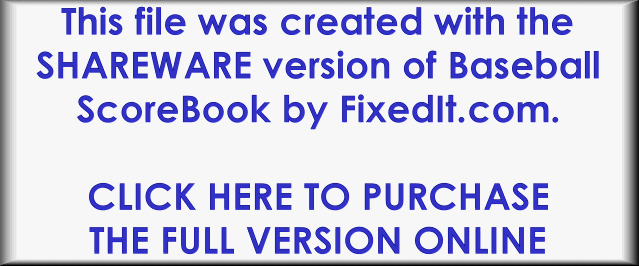This file was created with the SHAREWARE version of Baseball ScoreBook.  CLICK HERE TO PURCHASE ONLINE.